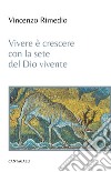 Vivere e crescere con la sete del Dio vivente libro di Rimedio Vincenzo