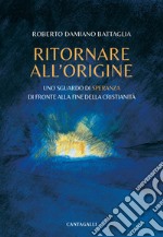 Ritornare all'origine. Uno sguardo di speranza di fronte alla fine della cristianità