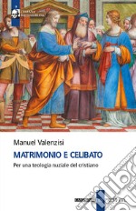 Matrimonio e celibato. Per una teologia nuziale del cristiano libro