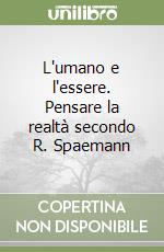 L'umano e l'essere. Pensare la realtà secondo R. Spaemann