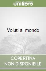 Voluti al mondo