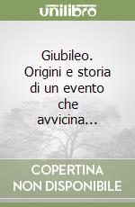 Giubileo. Origini e storia di un evento che avvicina... libro