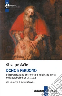Dono e perdono. L'interpretazione ontologica di Ferdinand Ulrich della parabola di Lc 15,11-32 libro