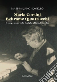 Maria Corsini Beltrame Quattrocchi. Il suo pensiero sulla famiglia Chiesa domestica libro