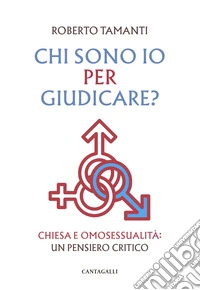 Chi sono io per giudicare? Chiesa e omosessualità: un pensiero critico libro