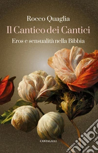 Il Cantico dei Cantici. Eros e sensualità nella Bibbia libro