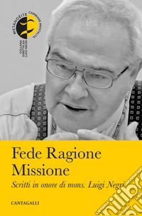 Fede ragione missione. Scritti in onore di mons. Luigi Negri libro
