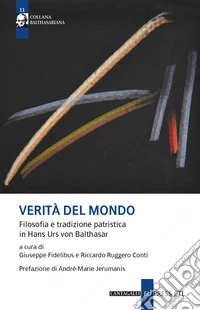 Verità del mondo. Filosofia e tradizione patristica in Hans Urs Von Balthasar libro