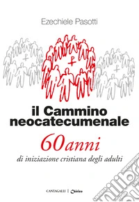 Il cammino neocatecumenale. 60 anni di iniziazione. Nuova ediz. libro