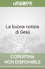 La buona notizia di Gesù libro