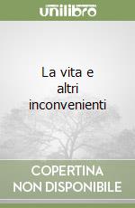 La vita e altri inconvenienti libro