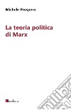 La teoria politica di Marx libro di Prospero Michele