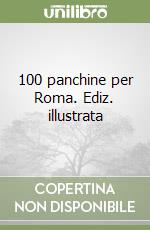 100 panchine per Roma. Ediz. illustrata libro