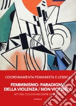 Femminismo. Paradigma della violenza/non violenza. Atti del ciclo di incontri 2017-2021 libro