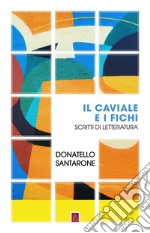 Il caviale e i fichi. Scritti di letteratura libro