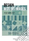 Design moving images. Tecniche, tecnologie, processi e pratiche nel motion design libro