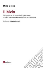 Il bivio. Dal golpismo di Stato alle Brigate Rosse: come il caso Moro ha cambiato la storia d'Italia libro