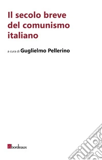 Il secolo breve del comunismo italiano libro