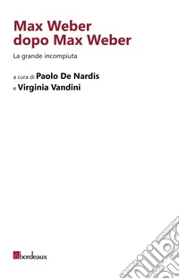 Max Weber dopo Max Weber. La grande incompiuta libro