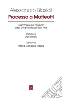 Processo a Matteotti. Drammaturgia originale dagli atti processuali del 1926 libro