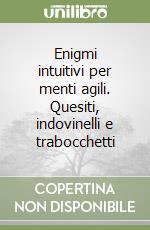 Enigmi intuitivi per menti agili. Quesiti, indovinelli e trabocchetti libro