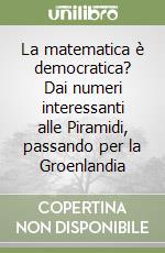 La matematica è democratica? Dai numeri interessanti alle Piramidi, passando per la Groenlandia libro
