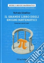 Il grande libro degli enigmi matematici. Rompicapo e giochi logici libro