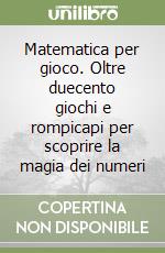 Matematica per gioco. Oltre duecento giochi e rompicapi per scoprire la magia dei numeri libro