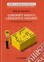 Quadrati magici, labirinti e origami. Giochi matematici per menti curiose libro