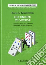 Gli enigmi di Mosca. Il grande classico con i 359 giochi matematici più belli del mondo libro