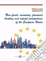 New fiscal, monetary, financial banking and capital perspectives of the European Union