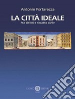 La città ideale. Fra delitti e riscatto civile