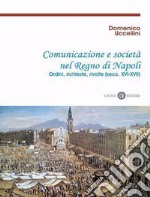 Comunicazione e società nel Regno di Napoli. Ordini, richieste, rivolte (secc. XVI-XVII). Nuova ediz.