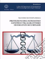 Protezione del patrimonio genetico tra garantismo ed esigenze securitarie libro