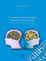 Le strategie in psicoterapia. Ricerca e innovazione. Società Scientifica di Psicoterapia Strategica libro