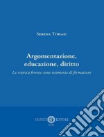 Argomentazione, educazione, diritto. La retorica forense come strumento di formazione libro