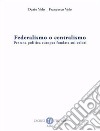 Federalismo o centralismo. Per una politica europea fondata sui valori. Nuova ediz. libro