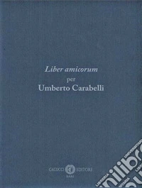 Liber amicorum per Umberto Carabelli libro