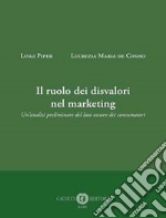 Il ruolo dei disvalori nel marketing. Un'analisi preliminare del lato oscuro dei consumatori libro