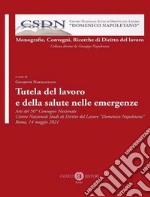 Tutela del lavoro e della salute nelle emergenze. Atti del 50° Convegno Nazionale Centro Nazionale Studi di Diritto del Lavoro «Domenico Napoletano» Roma, 14 maggio 2021 libro