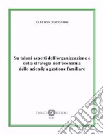 Su taluni aspetti dell'organizzazione e della strategia nell'economia delle aziende a gestione familiare. Nuova ediz. libro