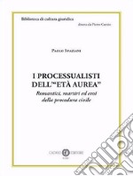 I processualisti dell'«età aurea». Romantici, martiri ed eroi della procedura civile libro