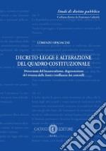 Decreto-legge e alterazione del quadro costituzionale. Distorsioni del bicameralismo, degenerazione del sistema delle fonti e inefficacia dei controlli libro