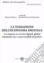 La tassazione dell'economia digitale. tra imposta sui servizi digitali, global minimum tax e nuovi modelli di prelievo libro