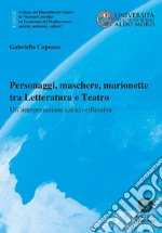 Personaggi, maschere, marionette tra Letteratura e Teatro. Un'interpretazione critico-riflessiva libro