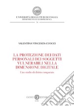 La protezione dei dati personali dei soggetti vulnerabili nella dimensione digitale. Uno studio di diritto comparato libro