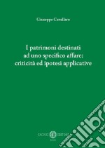 I patrimoni destinati ad uno specifico affare: criticità ed ipotesi applicative. Nuova ediz. libro