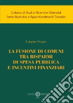 La fusione di comuni tra risparmi di spesa pubblica e incentivi finanziari libro