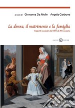 La donna, il matrimonio e la famiglia. Aspetti sociali dal XVI al XX secolo