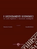 I licenziamenti economici. Tra scelte legislative e incursioni ideologiche libro